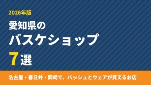 愛知県のバスケショップ7選｜名古屋・春日井・岡崎でバッシュが買える専門店【2026年版】
